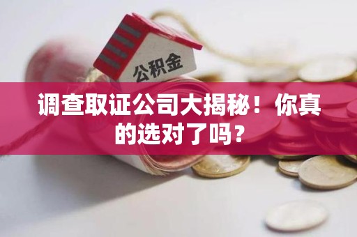 宁都调查取证公司大揭秘！你真的选对了吗？