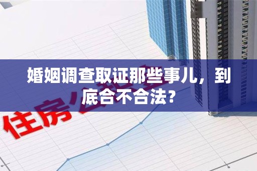 宁都婚姻调查取证那些事儿，到底合不合法？