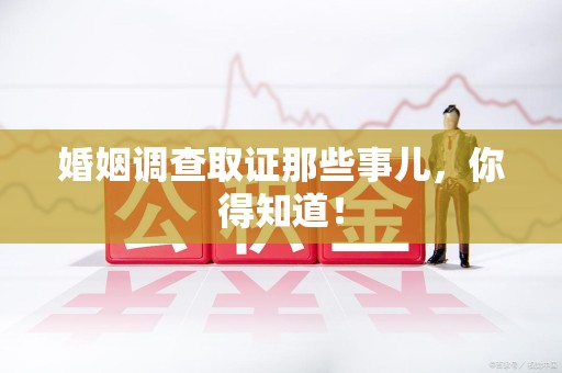 宁都婚姻调查取证那些事儿，你得知道！