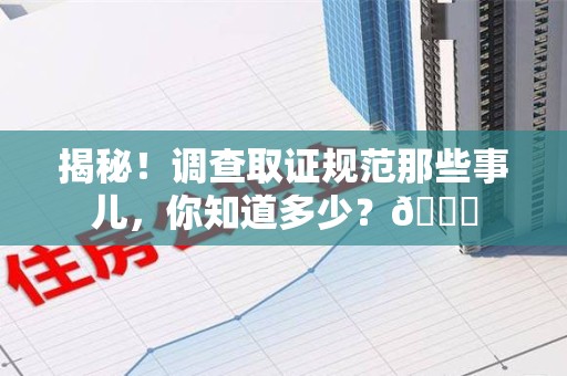 宁都揭秘！调查取证规范那些事儿，你知道多少？😎