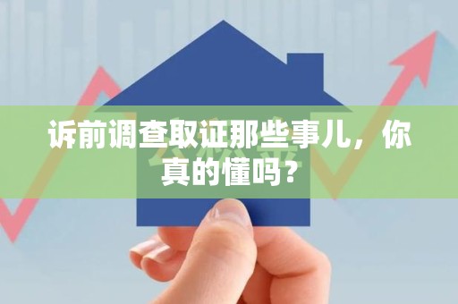 宁都诉前调查取证那些事儿,你真的懂吗? 宁都诉前调查取证那些事儿,你真的懂吗?