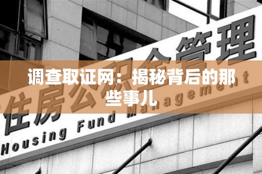 宁都调查取证网：揭秘背后的那些事儿