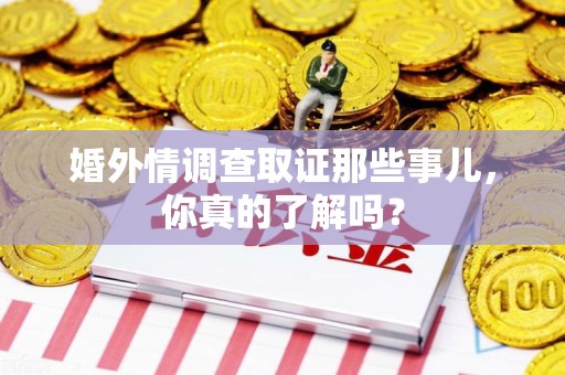 宁都婚外情调查取证那些事儿，你真的了解吗？