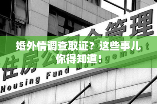 宁都婚外情调查取证？这些事儿你得知道！