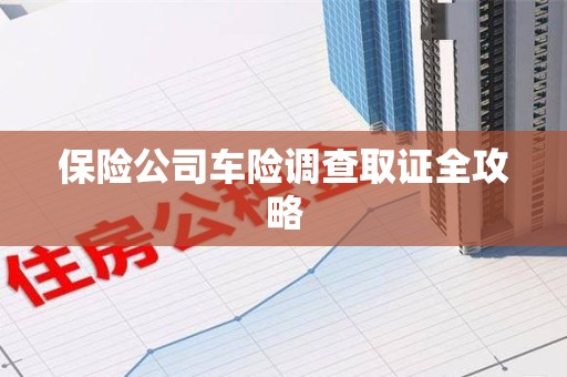 宁都保险公司车险调查取证全攻略
