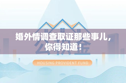 宁都婚外情调查取证那些事儿，你得知道！