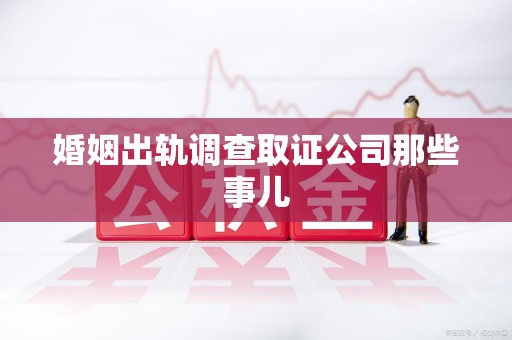 宁都婚姻出轨调查取证公司那些事儿