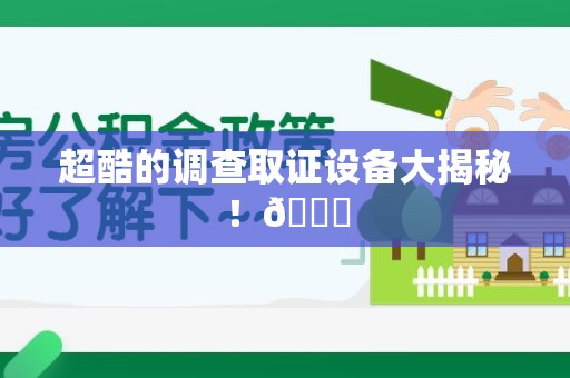 宁都超酷的调查取证设备大揭秘！😎