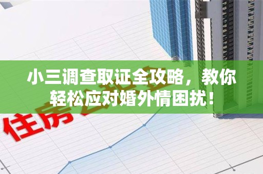 宁都小三调查取证全攻略，教你轻松应对婚外情困扰！