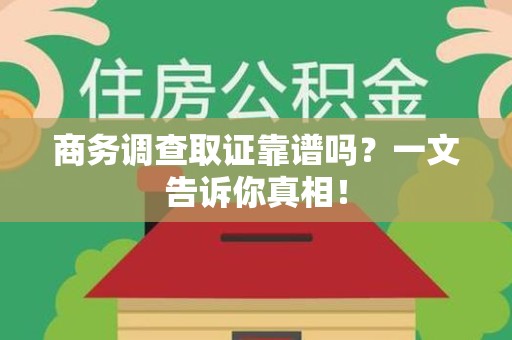 宁都商务调查取证靠谱吗？一文告诉你真相！